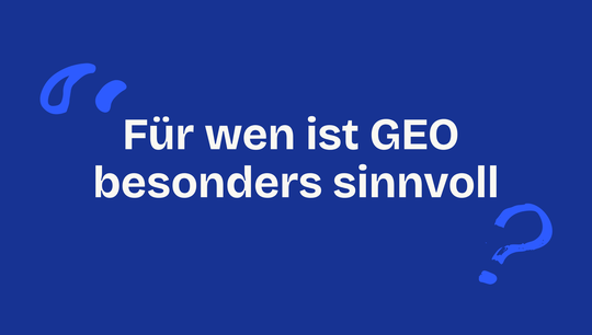 Für wen ist GEO besonders sinnvoll? Eine Übersicht für Entscheider und Unternehmen